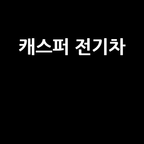 캐스퍼 전기차, 보조금부터 가격, 중고, 장기렌트까지 완벽 분석!