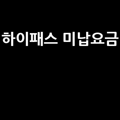 하이패스 미납요금, 조회부터 납부, 과태료까지 완벽 정리!