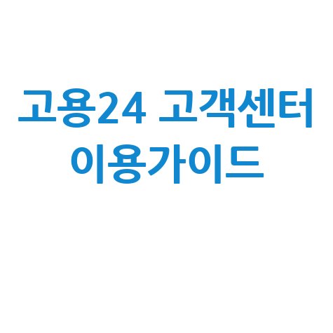 고용24 고객센터 이용가이드
