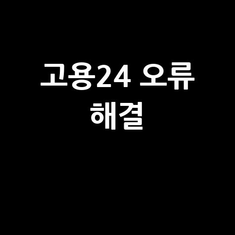 고용24 오류 해결