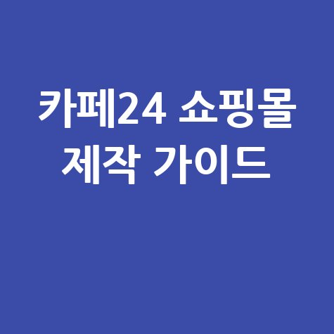 카페24 쇼핑몰 제작 가이드