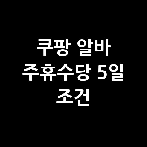 쿠팡 알바 주휴수당 5일 조건