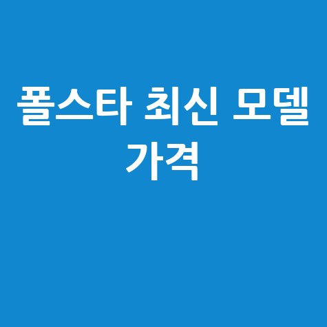 폴스타 최신 모델 가격