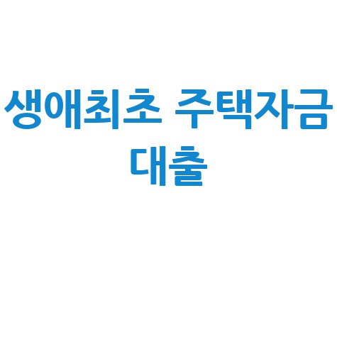 생애최초 주택자금 대출