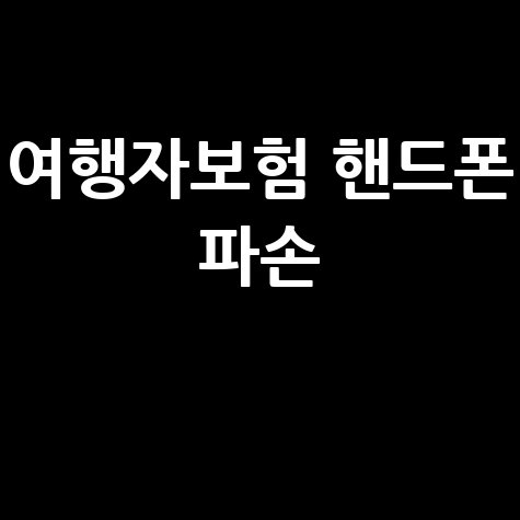 여행자보험 핸드폰 파손
