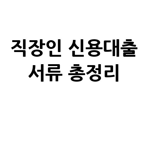 직장인 신용대출 서류 총정리