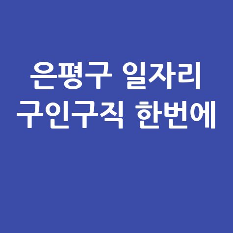 은평구 일자리 구인구직 한번에