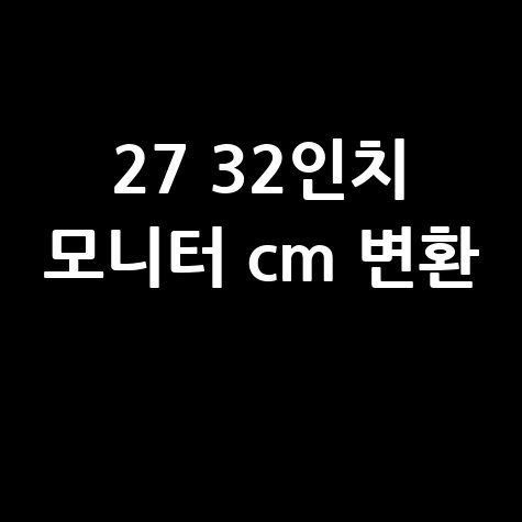 27 32인치 모니터 cm 변환