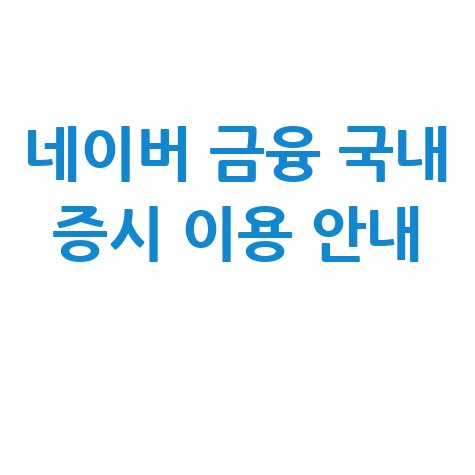 네이버 금융 국내 증시 이용 안내