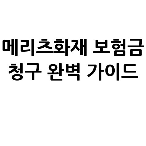 메리츠화재 보험금 청구 완벽 가이드