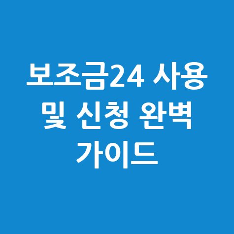보조금24 사용 및 신청 완벽 가이드