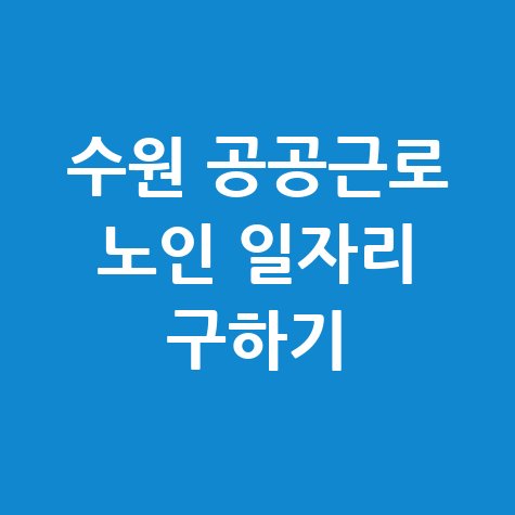 수원 공공근로 노인 일자리 구하기