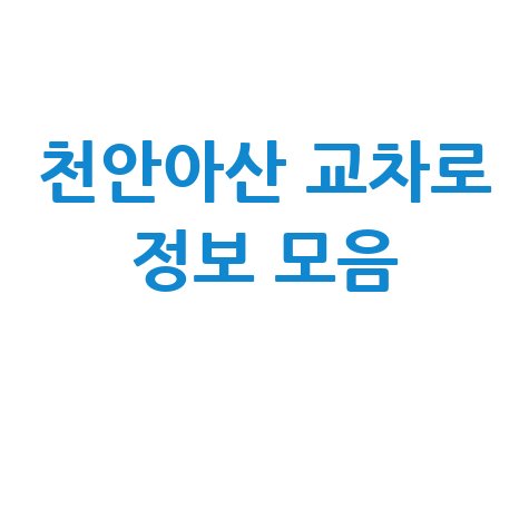 천안아산 교차로 정보 모음
