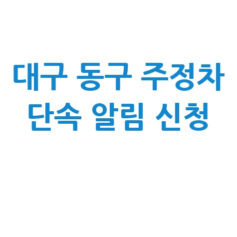 대구시 동구 주정차단속 알림 서비스 신청 방법 안내