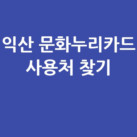 익산 문화누리카드 사용처 조회 가맹점 찾기 총정리